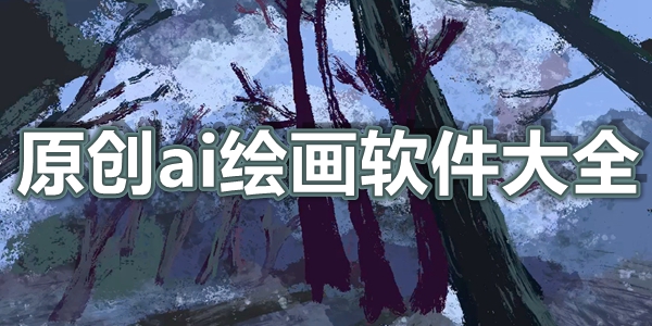 原创ai绘画软件大全