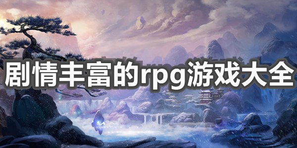 剧情丰富的rpg游戏大全