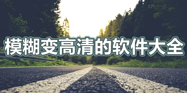 模糊变高清的软件大全