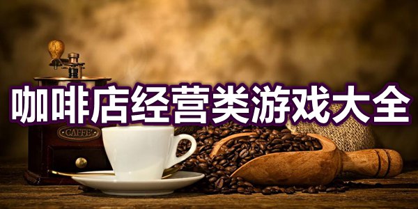 咖啡店经营类游戏大全