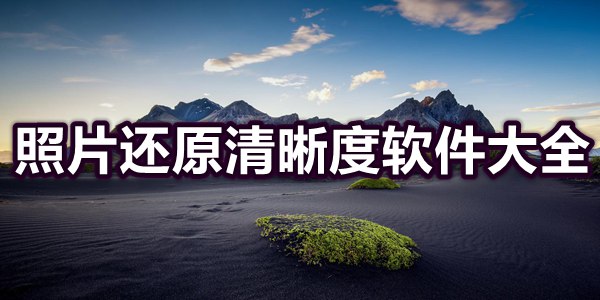 照片还原清晰度软件大全