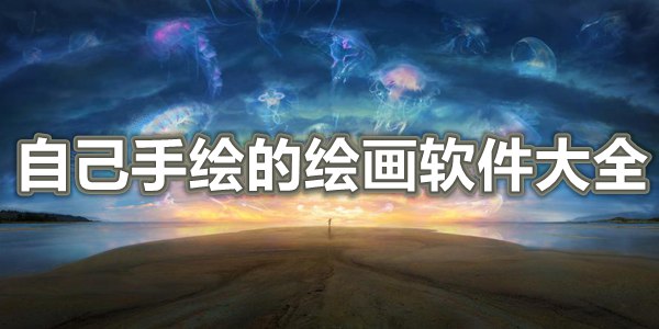 自己手绘的绘画软件大全